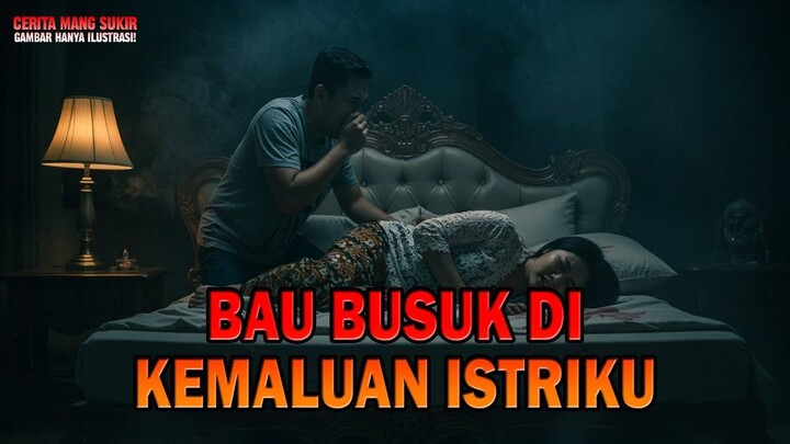 Cerita ngeri ! BAU BUSUK DI KEMALUAN ISTRIKU