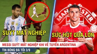 TIN BÓNG ĐÁ TỐI 3/9| Messi suýt MẤT NGHIỆP ở Argentina, Vượt Messi, Ronaldo lập kỷ lục bán vé tại MU