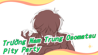 [Trường Nam Trung Osomatsu/Vẽ tay MAD] Pity Party