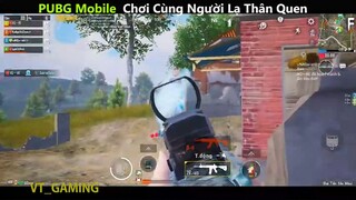 PUBG Mobile Chơi Cùng Người Lạ Thân Quen p6