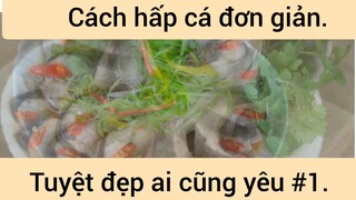 Cách hấp cá đơn giản tuyệt đẹp ai cũng yếu #1