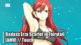 Badass Erza Scarlet in Fairytail [AMV] // Touch