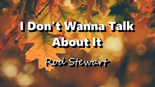 I Don't Wanna Talk About It - Rod Stewart (Lyrics)