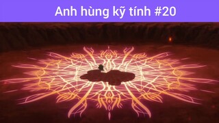 Anh hùng kĩ tính p20