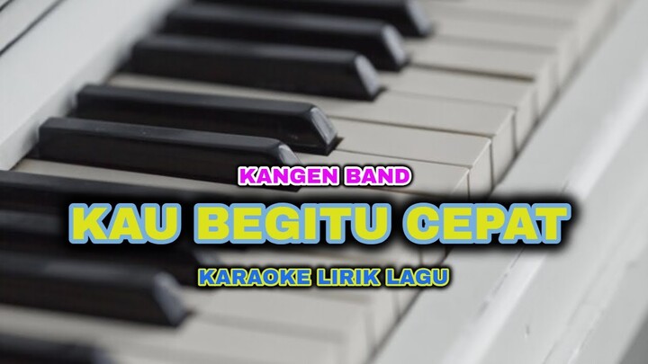 KAU BEGITU CEPAT KARAOKE KANGEN BAND KARAOKE LIRIK LAGU