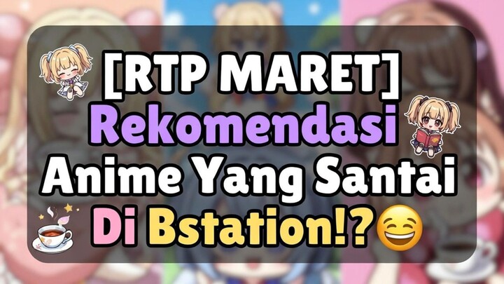 [RTP MARET] Rekomendasi Anime Yang Santai Di Bstation⁉️