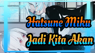 Hatsune Miku | [MMD] Jadi Kita Akan …