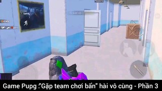 Game Pupg: gặp team Chơi bẩn hài vô cùng phần 3