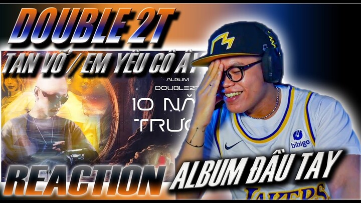 (REACTION) Double2T -  Tan Vỡ & Em Yêu Cô Ấy | 10 Năm Trước Album | ALBUM ĐẦU TAY !