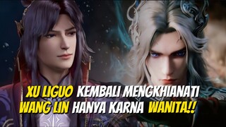 Xu Liguo Kembali Mengkhianati Wang Lin Hanya Karna Seorang Wanita⁉️