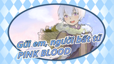 [Gửi em, người bất tử] PINK BLOOD_B