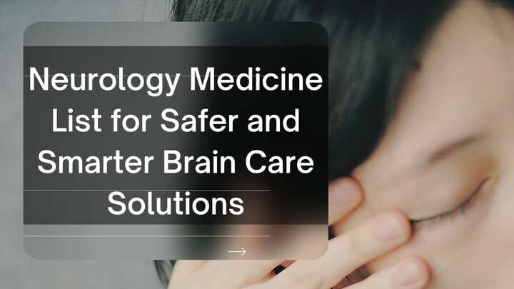 Neurology Medicine List for Safer and Smarter Brain Care Solutions