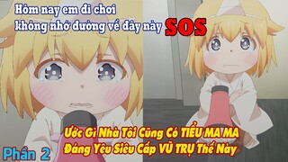 Ước Gì Nhà Tôi Cũng Có TIỂU MA MA Đáng Yêu Siêu Cấp VŨ TRỤ Thế Này Phần 2 || Tóm Tắt Anime