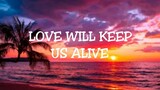 LOVE WILL KEEP US ALIVE WIYH LYRICS
