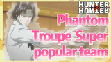 Phantom Troupe Super popular team