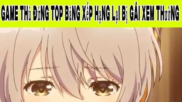 Game Thủ Đứng TOP Bảng Xếp Hạng Lại Bị Gái Xem Thường Phần 8 #animehaynhat