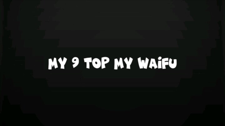 Top my 9 waifu gw