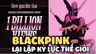 BLACKPINK lập kỷ lục thế giới với video vũ đạo đạt 1 tỷ lượt xem