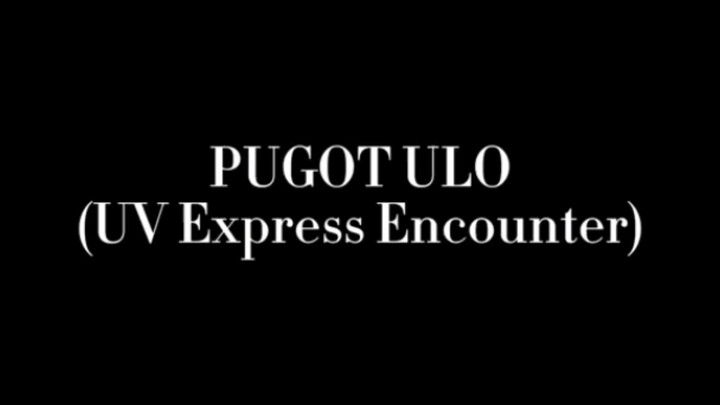 PUGOT ULO (UV Express Encounter)