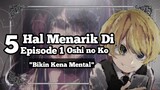 Bikin Kena Mental | 5 Hal Menarik Di Episode 1 Oshi no Ko