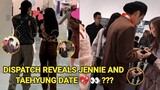DISPATCH REVEALS JENNIE AND TAEHYUNG DATE 💖👀 ???