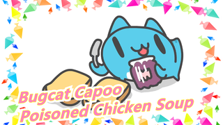 [Bugcat Capoo] Some People Say That The Chicken Soup Is Poisoned…