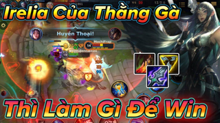 [LMHT_Tốc Chiến] Irelia của thằng Tân ngu thì cần làm gì để win 1trận đấu kĩ năng