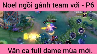 Noel ngồi gánh team với vân ca full dame mùa mới #6