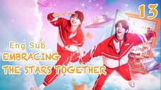 🇨🇳【Eng Sub】Embracing The Stars Together EP13