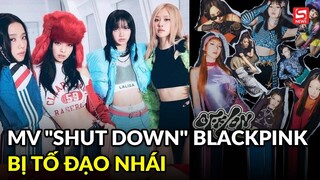 MV "Shut Down" của BLACKPINK bị tố đạo nhái?