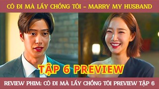 Review Phim Cô Đi Mà Lấy Chồng Tôi Tập 6 PREVIEW - Phim Marry My Husband 5 PREVIEW