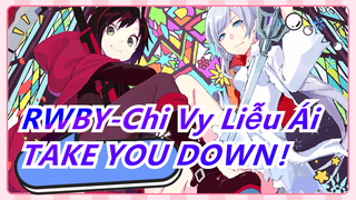 RWBY-Chi Vy Liễu Ái
TAKE YOU DOWN！