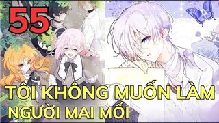 TÔI KHÔNG MUỐN LÀM NGƯỜI MAI MỐI - CHAP 55 | Review Phim Truyện Tranh Hay