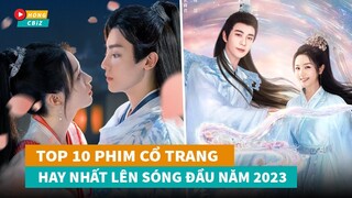 Top 10 phim cổ trang Hoa Ngữ mới hay nhất lên sóng đầu năm 2023|Hóng Cbiz