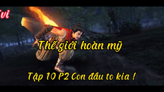 Thế giới hoàn mỹ _Tập 10 P2 Con đầu to kia