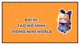 MINI WORLD BASIC COURSE | Bài 3: Mini World: Tạo mô hình trong Mini World
