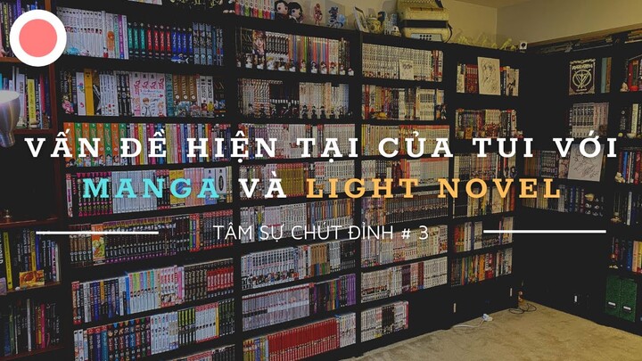 Tâm Sự Chút Đỉnh #3: Vấn Đề Hiện Tại Của Tui Với Manga Và Light Novel!!!