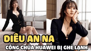 Diêu An Na - “Công chúa Huawei” bị g.h.ẻ lạnh, thất thế khi vào showbiz, lý do vì đâu?