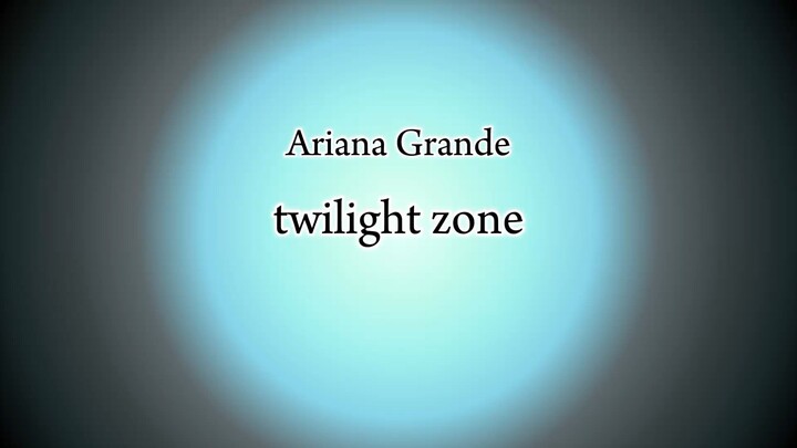 Ariana Grande - twilight zone (Lyric)