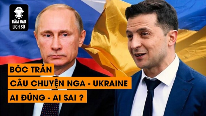 TẬP 87 - BÓC TRẦN CÂU CHUYỆN NGA - UKRAINE : AI ĐÚNG AI SAI ? | ĐÀM ĐẠO LỊCH SỬ