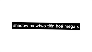Shadow mewtwo tiến hoá omega x