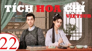 Tích Hoa Chỉ - Tập 22 | Vietsub - Trương Tịnh Nghi, Hồ Nhất Thiên