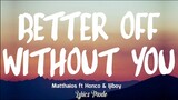 BETTER OFF WITHOUT YOU - Matthaios ft. Honcho & Ijiboy (Lyrics) 🎵