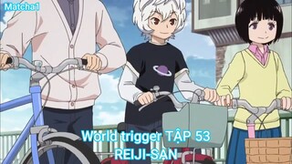 World trigger TẬP 53-REIJI-SAN