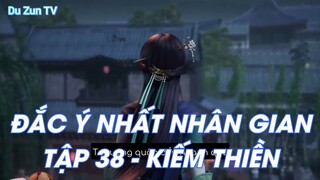 ĐẮC Ý NHẤT NHÂN GIAN TẬP 38 - KIẾM THIỀN