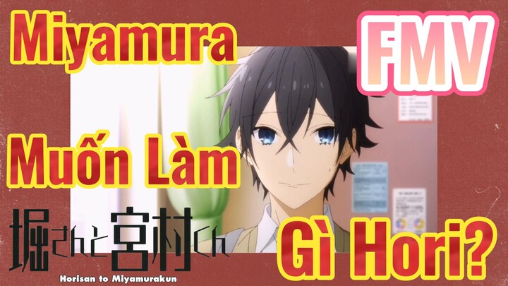 [Horimiya] FMV | Miyamura Muốn Làm Gì Hori?