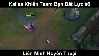 Kai'sa Khiến Team Bạn Bất Lực Phần 5