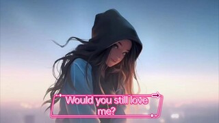 Would you still love me?