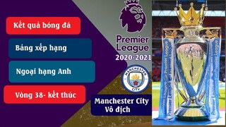 Vòng 38 ngọai hang anh I Man city vô địch I bảng xếp hạng vòng 38