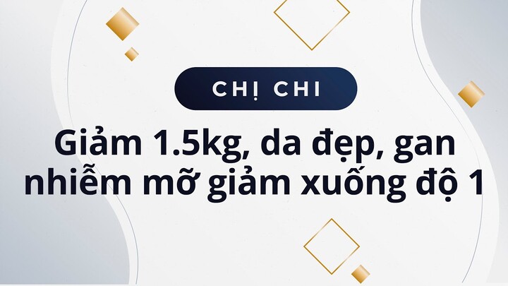 Chị Chi giảm 1,5kg, da đẹp, gan nhiễm mỡ giảm xuống độ 1